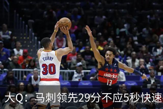大Q：马刺领先29分不应5秒快速投篮 哈珀砍21分最后却拿不到球